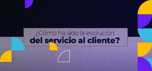 ¿Cómo ha sido la evolución del servicio al cliente?